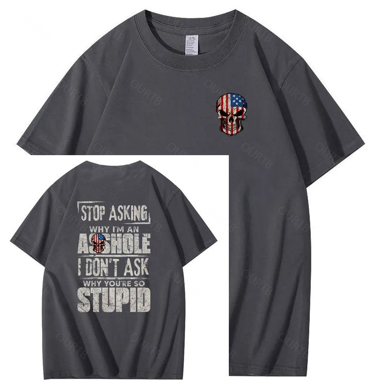 Stop Asking Why I'm An A**hole I Don't Ask Why You're So Stupid  Pattern Print 100%Cotton T-Shirt