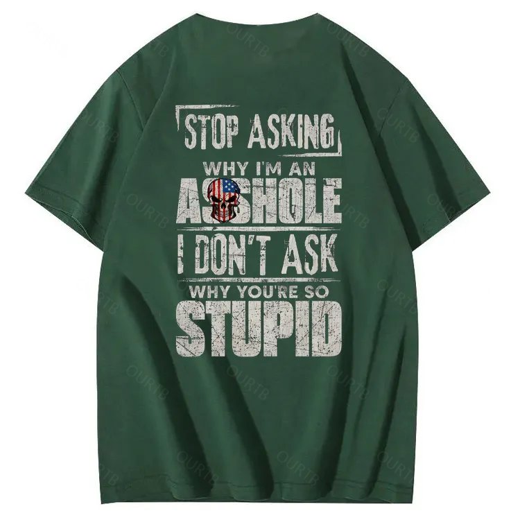 Stop Asking Why I'm An A**hole I Don't Ask Why You're So Stupid  Pattern Print 100%Cotton T-Shirt
